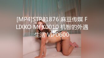 [MP4]STP31876 麻豆传媒 FLIXKO MFK0010 机智的外遇生活 VIP0600