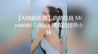 【AI换脸视频】宫胁咲良 Miyawaki Sakura 漂亮的技师小妹