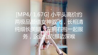 [MP4/ 1.67G] 小平头高价约两极品颜值女神双飞，长相清纯细长美腿，左拥右抱一起服务，这边扣穴那边深喉