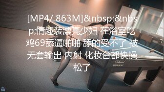 [MP4/ 863M]&nbsp;&nbsp;情趣装漂亮少妇 在浴室吃鸡69舔逼啪啪 舔的受不了 被无套输出 内射 化妆台都快操松了