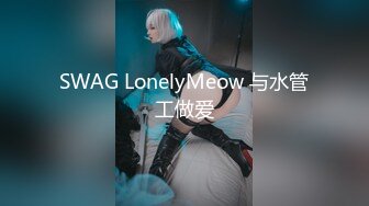 SWAG LonelyMeow 与水管工做爱