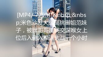 [MP4/ 779M]&nbsp;&nbsp;米色沙发大战高挑御姐范妹子，被胖哥哥跪式交深喉女上位后入侧入操逼大战一个小时