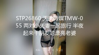 STP26860 天美传媒TMW-055 两对小夫妻一起旅行 半夜起来干朋友的漂亮老婆