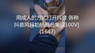 用成人的方式打开抖音 各种抖音风抖奶热舞合集[2100V] (1547)