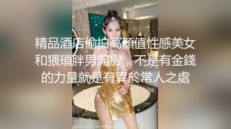 精品酒店偷拍高顏值性感美女和猥瑣胖男開房，不是有金錢的力量就是有異於常人之處