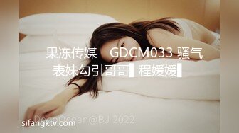 ✿果冻传媒✿ GDCM033 骚气表妹勾引哥哥▌程媛媛▌