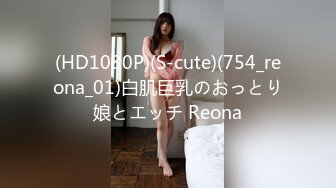 (HD1080P)(S-cute)(754_reona_01)白肌巨乳のおっとり娘とエッチ Reona