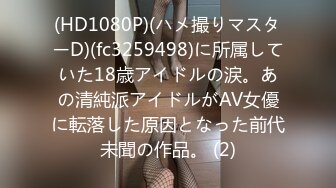 (HD1080P)(ハメ撮りマスターD)(fc3259498)に所属していた18歳アイドルの涙。あの清純派アイドルがAV女優に転落した原因となった前代未聞の作品。 (2)