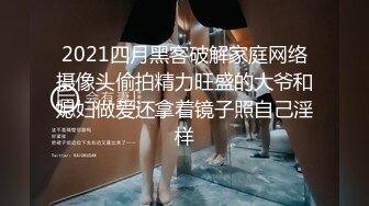 2021四月黑客破解家庭网络摄像头偷拍精力旺盛的大爷和媳妇做爱还拿着镜子照自己淫样