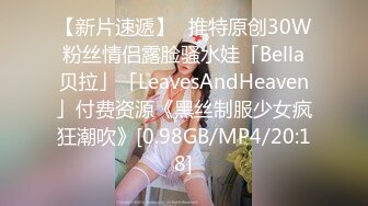 【新片速遞】✨推特原创30W粉丝情侣露脸骚水娃「Bella贝拉」「LeavesAndHeaven」付费资源《黑丝制服少女疯狂潮吹》[0.98GB/MP4/20:18]