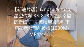 【新速片遞】&nbsp;&nbsp; 星空传媒 XK-8182 绝顶幸福的新娘子❤️被猥琐摄影师下药在老公面前被操[1030M/MP4/44:11]