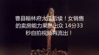 曹县翰林府大瓜后续！女销售的卖房能力果然出众 14分33秒自拍视频再流出！