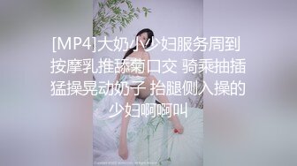 [MP4]大奶小少妇服务周到 按摩乳推舔菊口交 骑乘抽插猛操晃动奶子 抬腿侧入操的少妇啊啊叫