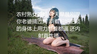 农村熟女妈妈 今天早晨刚跟你老婆搞过阿 趴着妈妈肥硕的身体上用力怼着都逼 还内射真性福