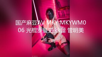 国产麻豆AV MKY MKYWM006 光棍罗曼史 徐蕾 管明美