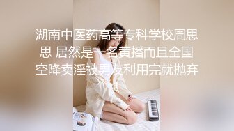 湖南中医药高等专科学校周思思 居然是一名黄播而且全国空降卖淫被男友利用完就抛弃！