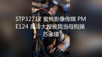 STP32712 蜜桃影像传媒 PME124 高冷大嫂被我当母狗操 苏念瑾