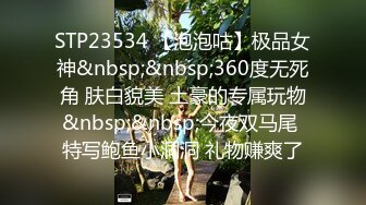 STP23534 【泡泡咕】极品女神&nbsp;&nbsp;360度无死角 肤白貌美 土豪的专属玩物&nbsp;&nbsp;今夜双马尾 特写鲍鱼小洞洞 礼物赚爽了