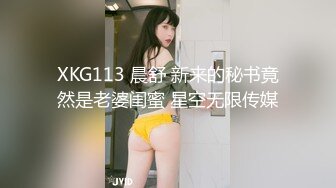 XKG113 晨舒 新来的秘书竟然是老婆闺蜜 星空无限传媒