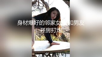 身材爆好的邻家女生 和男友开房打炮