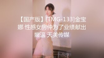 【国产版】[TMG-133]金宝娜 性感女房仲为了业绩献出嫩逼 天美传媒