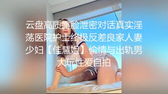 云盘高质露脸泄密对话真实淫荡医院护士终极反差良家人妻少妇【佳慧姐】偸情与出轨男大玩性爱自拍