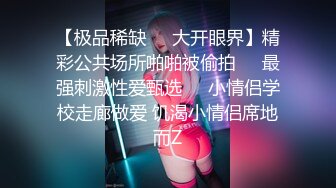 【极品稀缺❤️大开眼界】精彩公共场所啪啪被偷拍❤️最强刺激性爱甄选❤️小情侣学校走廊做爱 饥渴小情侣席地而Z