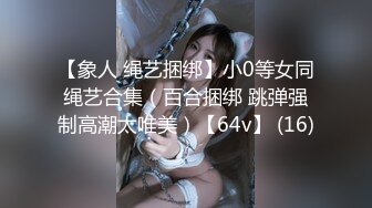 【象人 绳艺捆绑】小0等女同绳艺合集（百合捆绑 跳弹强制高潮太唯美）【64v】 (16)