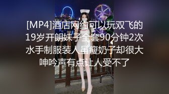 [MP4]酒店网约可以玩双飞的19岁开朗妹子全套90分钟2次水手制服装人虽瘦奶子却很大呻吟声有点让人受不了