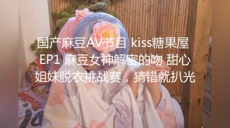 国产麻豆AV节目 kiss糖果屋 EP1 麻豆女神解密的吻 甜心姐妹脱衣挑战赛，猜错就扒光