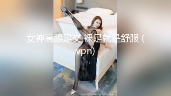 女神高跟足交 裸足就是舒服 (vpn)