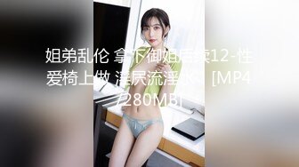 [MP4/258M]8/19最新 内裤套头一大特色极品美女肤白貌美大长腿战况激烈VIP1196