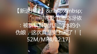 [MP4]丰乳肥臀骚货&nbsp;&nbsp;极品肥臀简直完美&nbsp;&nbsp;休息一天更有劲了&nbsp;&nbsp;伸进内裤摸逼&nbsp;&nbsp;老公操我小骚逼