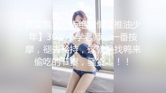 女性私密养生会所男技师给饥渴少妇推油抠逼主动给技师深喉口爆啪啪