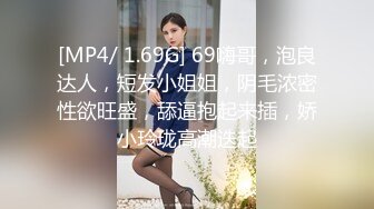 [MP4/ 1.69G] 69嗨哥，泡良达人，短发小姐姐，阴毛浓密性欲旺盛，舔逼抱起来插，娇小玲珑高潮迭起