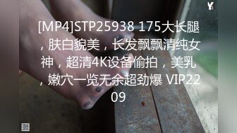 [MP4]STP25938 175大长腿，肤白貌美，长发飘飘清纯女神，超清4K设备偷拍，美乳，嫩穴一览无余超劲爆 VIP2209