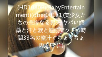 (HD1080P)(BabyEntertainment)(dber00171)美少女たちの悲惨なる昇天 ヤバい媚薬と汗と涙と連続アクメ 5時間33名の蜜汁ぐちょぐちょ肉人形 (1)