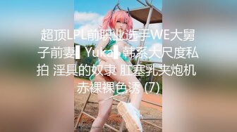 超顶LPL前职业选手WE大舅子前妻▌Yuka▌韩系大尺度私拍 淫具的奴隶 肛塞乳夹炮机 赤裸裸色诱 (7)