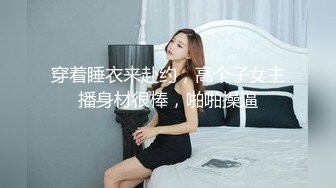 穿着睡衣来赴约，高个子女主播身材很棒，啪啪操逼