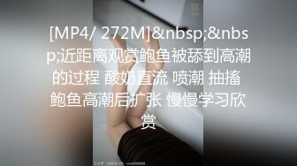 [MP4/ 272M]&nbsp;&nbsp;近距离观赏鲍鱼被舔到高潮的过程 酸奶直流 喷潮 抽搐 鲍鱼高潮后扩张 慢慢学习欣赏