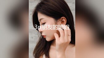 【新片速遞】 《极度反差✅重磅泄密》阅女无数PUA大佬约炮24岁诊所工作人妻骚婊说肉棒比她老公的大无套内射对话多超刺激4K原画[7860M/MOV/01:04:05]