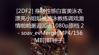 [2DF2] 身材性感白富美泳衣漂亮小姐姐被游泳教练调戏激情啪啪邂逅国语1080p原档 2 - soav_evMerge[MP4/156MB][BT种子]