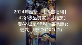 2024年最新，【抖音福利】，42岁极品良家，【雅芝】，老A8也是A8啊，苗条熟女骚穴，特写XOXO (1)