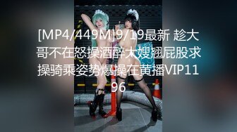 [MP4/449M]9/19最新 趁大哥不在怒操酒醉大嫂翘屁股求操骑乘姿势爆操在黄播VIP1196