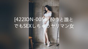 [422ION-0054] 酔うと誰とでもSEXしちゃうヤリマン女