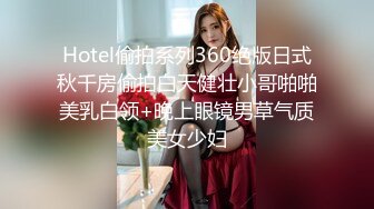 Hotel偷拍系列360绝版日式秋千房偷拍白天健壮小哥啪啪美乳白领+晚上眼镜男草气质美女少妇