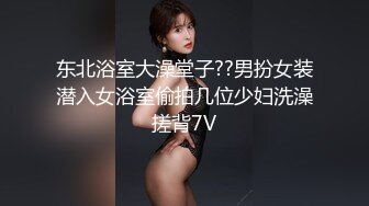 东北浴室大澡堂子??男扮女装潜入女浴室偷拍几位少妇洗澡搓背7V