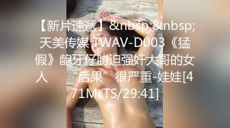 【新片速遞】&nbsp;&nbsp;天美传媒 TWAV-D003《猛假》龅牙仔胁迫强奸大哥的女人❤️“后果”很严重-娃娃[471M/TS/29:41]