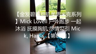 【金发碧眼腹肌美男米克系列】Mick Lovell 户外跑步 一起沐浴 抚摸胸肌 尽情勾引 Mick, Harris 【第02集】