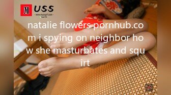 natalie flowers pornhub.com i spying on neighbor how she masturbates and squirt